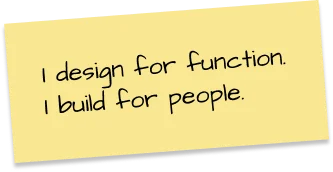 Sticky note message: I design for function. I build for people.